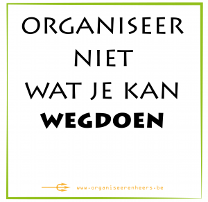 organiseer niet wat je kan weggooien